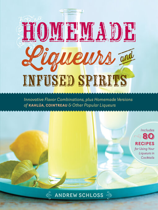 Title details for Homemade Liqueurs and Infused Spirits by Andrew Schloss - Available